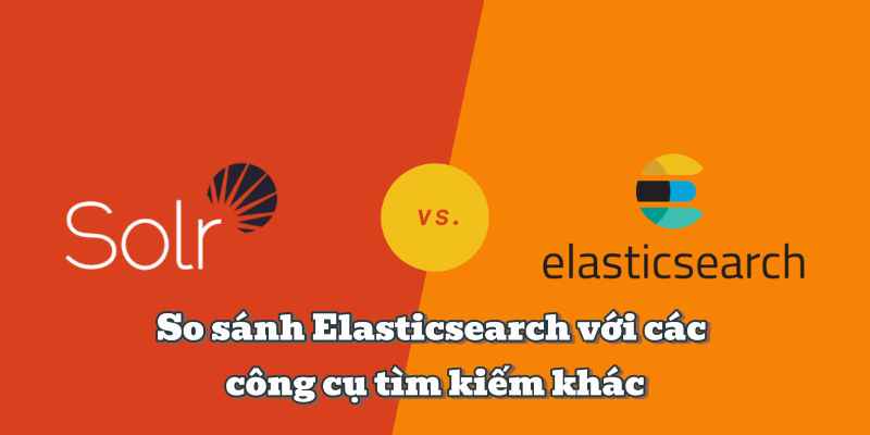 So sánh Elasticsearch với các công cụ tìm kiếm khác